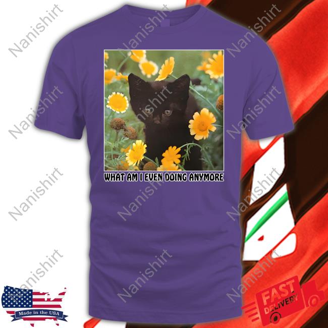 What Am I Even Doing Anymore Tank Shirts That Go Hard What Am I Even Doing Anymore T Shirt