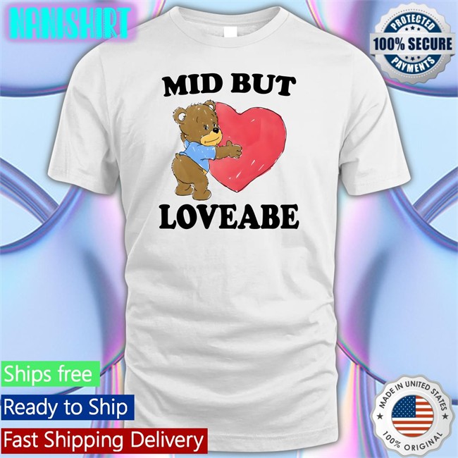 The Good Shirts Shop Mid But Loveable Shirt 2022 Shirts That Go Hard Mid But Loveable Tee