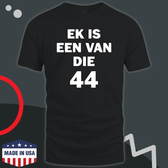 Ek Is Een Van Die 44 Tee Shirt