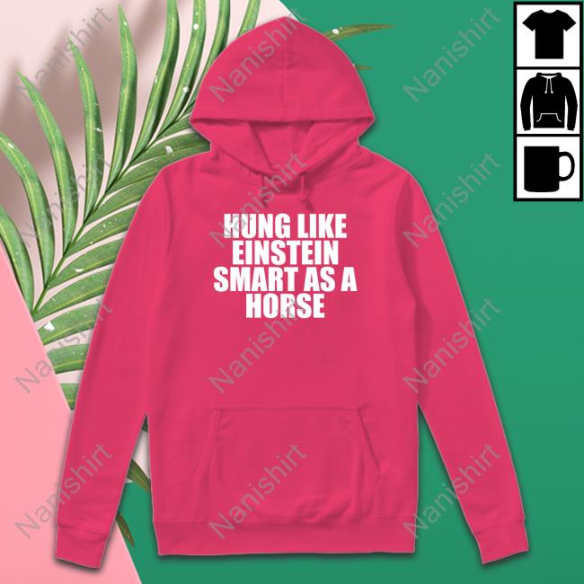Hung Like Einstein Smart As A Horse T-Shirt Hung Like Einstein Smart As A Horse T Shirt