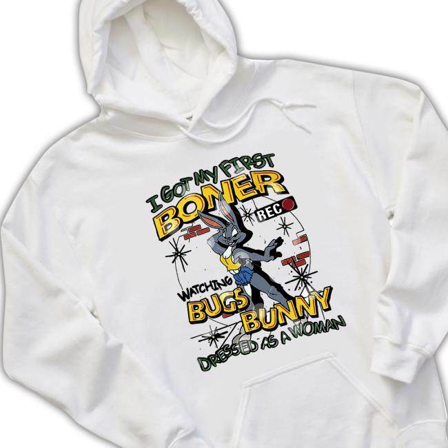 I Got My First Boner Watching Bugs Bunny Dressed As A Woman Sweatshirt