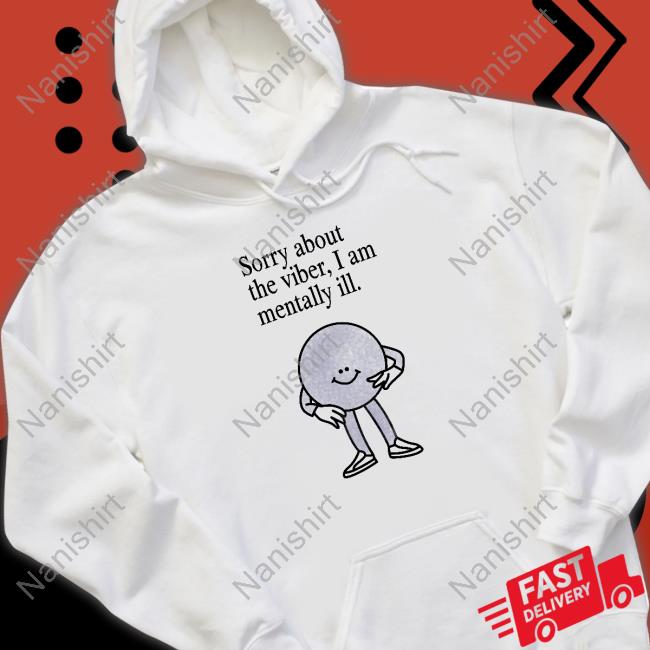 Official Sorry About The Vibes, I Am Mentally Ill. Shirt