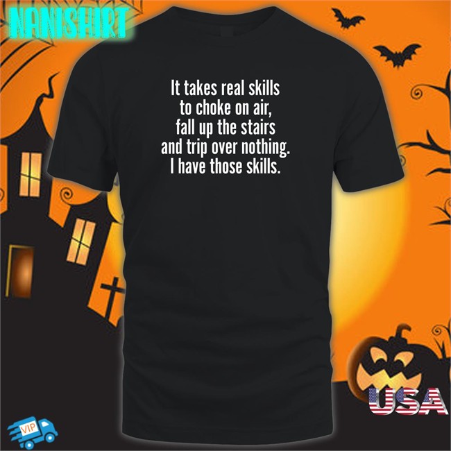 Catalog Favorites Merch It Takes Real Skills To Choke On Air Fall Up The Stairs And Trip Over Nothing I Have Those Skills Sweatshirt Joe Biden Jenna Ellis It Takes Real Skills To Choke On Air Tee Shirt
