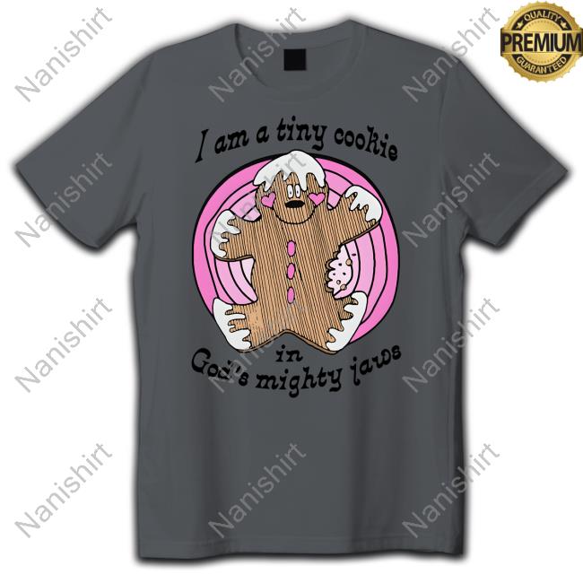 I'm A Tiny Cookie In God's Mighty Jaws Shirt