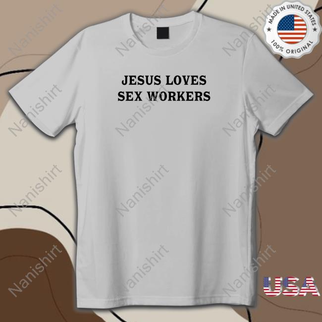 Official Jesus Loves Sex Workers White Hoodie Shirt Jesus Loves Sex Workers T-Shirt Shirtsthtgohard