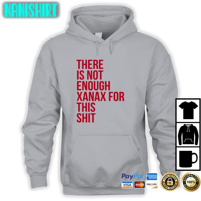 There Is Not Enough Xanax For This Shit Shirt Shirts That Go Hard Shirts That Go Hard There Is Not Enough Xanax For This Shit Long Sleeve T Shirt