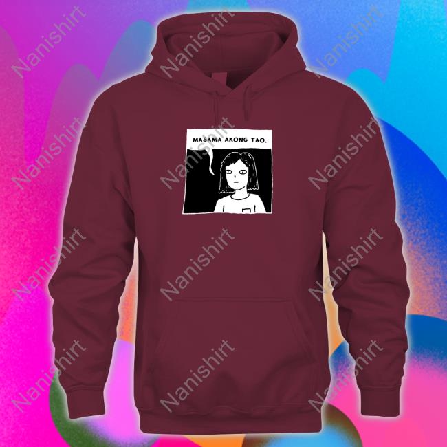 Masama Akong Tao Edition Limited Hoodie Original Masama Akong Tao Hoodie Shirt Hulyen