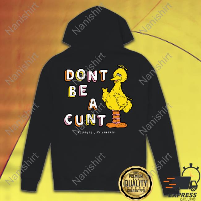 Don't Be A Cunt Assholes Live Forever Shirt Don't Be A Cunt Assholes Live Forever T-Shirt