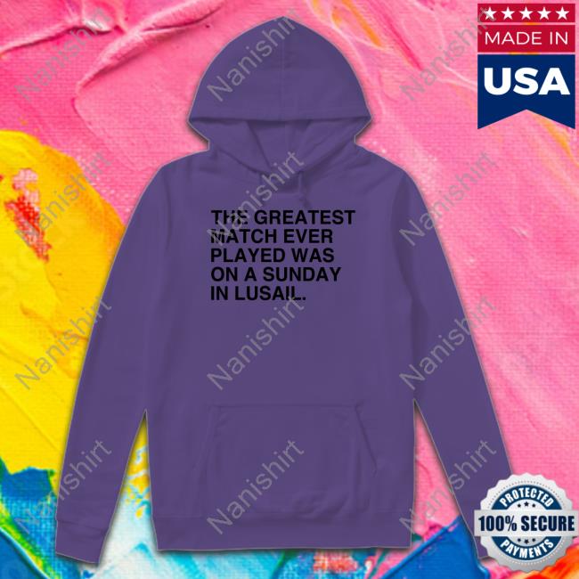 The Greatest Match Ever Played Was On A Sunday In Lusail T Shirt Obvious Shirts The Greatest Match Ever Played Was On A Sunday In Lusail Shirt Obvious Shirts