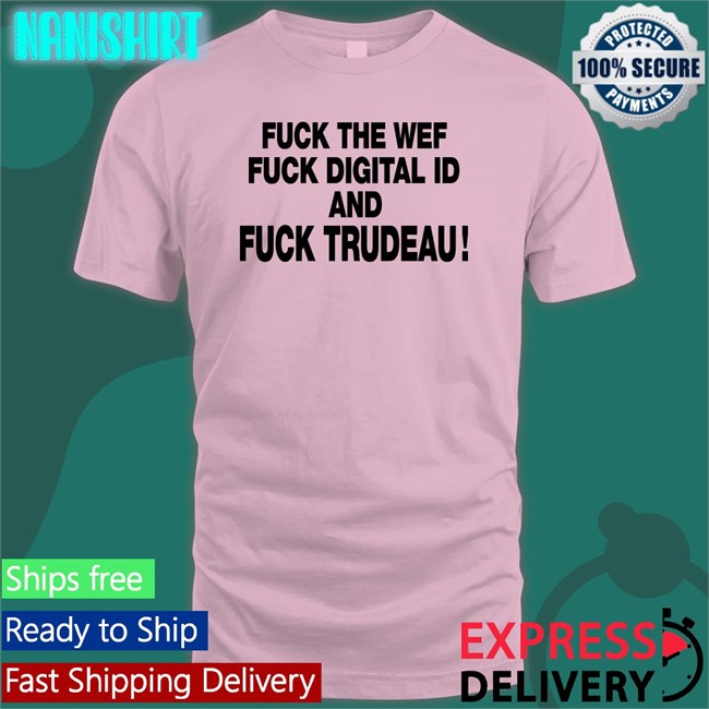 Nadia03379363 Fuck The Wef Fuck Digital Id And Fuck Trudeau T Shirt Unitedwewin Unitedwewin Fuck The Wef Fuck Digital Id And Fuck Trudeau T Shirt Nadia03379363