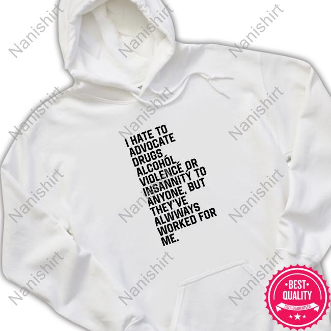 Official I Hate To Advocate Drugs Alcohól Shirts