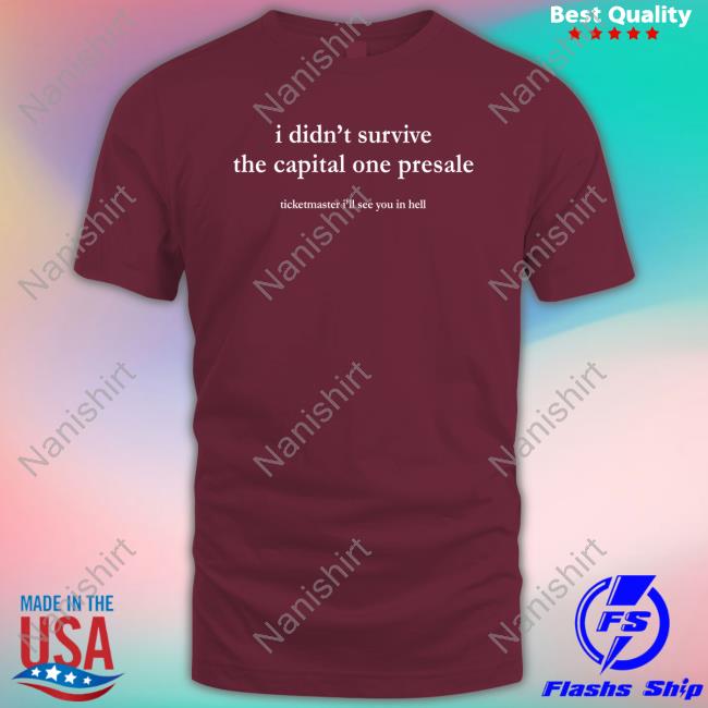 I Didn't Survive The Capital One Presale Ticketmaster I'll See You In Hell Sweatshirt I Didn't Survive The Capital One Presale Ticketmaster I'll See You In Hell Tee