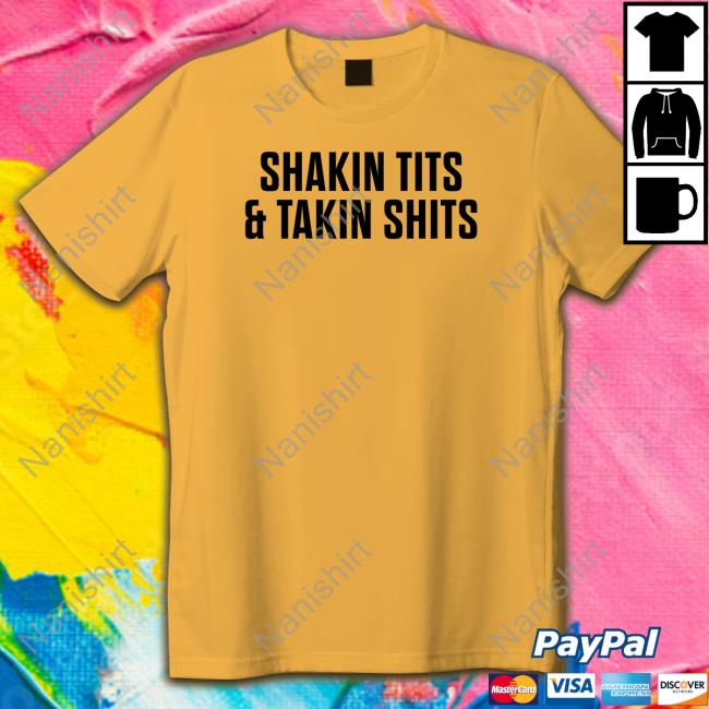 Shirts That Go Hard Shakin Tits & Takin Shits Sweatshirt