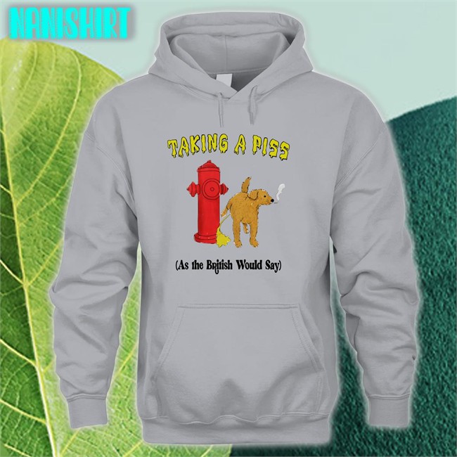 Thegoodshirts Shirts That Go Hard Taking A Piss As The British Would Say T Shirt Shirts That Go Hard Taking A Piss As The British Would Say Tank Thegoodshirts