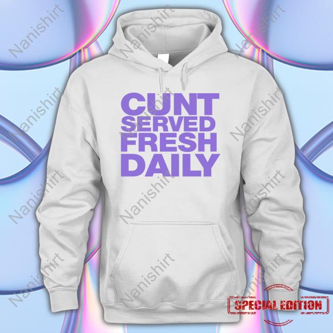Cunt Served Fresh Daily Hoodie
