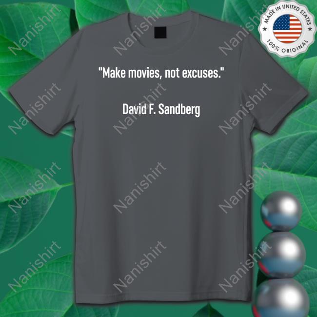 Make Movies Not Excuses David F Sandberg Shirts Tim Rooney