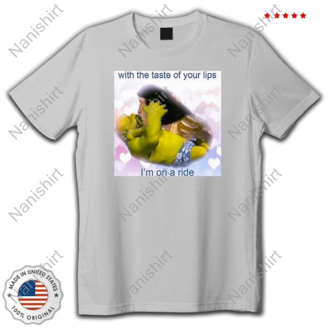 Shrek With The Taste Of Your Lips I'm On A Ride T Shirts