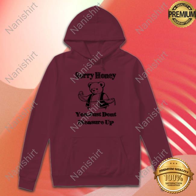 Sorry Honey Shirts That Go Hard TShirts Sorry Honey Shirts That Go Hard TShirts