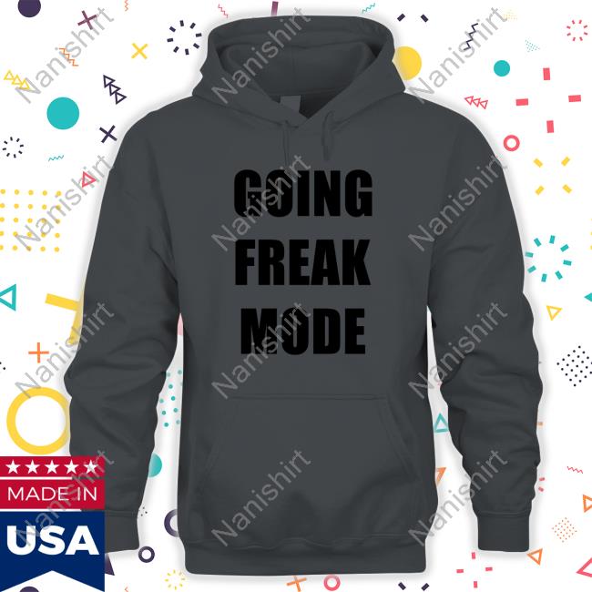 Going Freak Mode Shirts