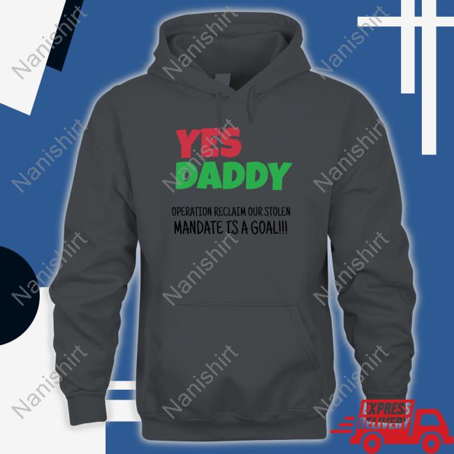 Yes Daddy Shirt Operation Reclaim Our Stolen Mandate Is A Goal