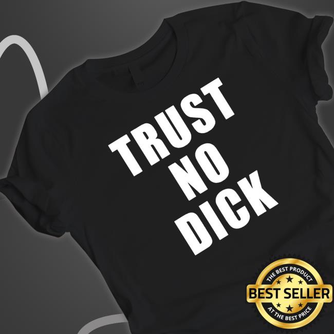 Official Trust no dick Shirt Official Trust no dick Tee