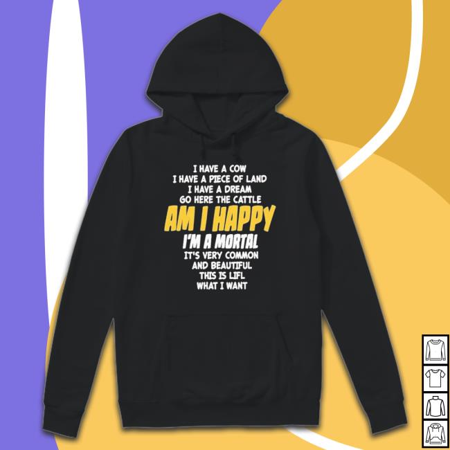 I Have A Cow I Have A Piece Of Land I Have A Dream Go Here The Cattle Am I Happy New Sweatshirts