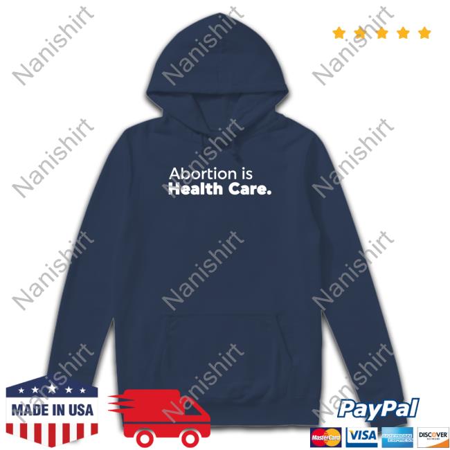 Abortionhealthcare.Ca Abortion Is Health Care Shirt 2022 Official Abortion Is Health Care Sweatshirts