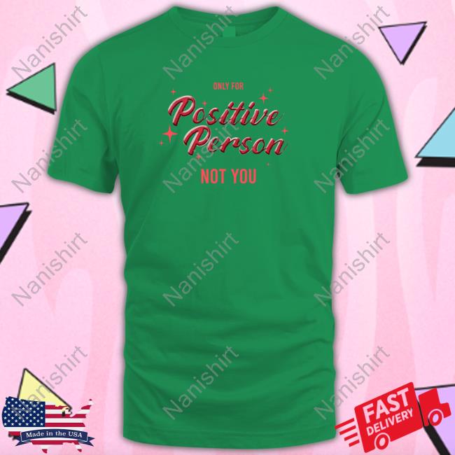 Only For Positive Person Not You Tees