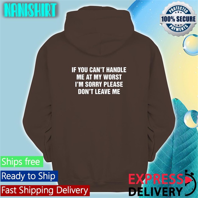 Goodshirts Merch If You Can't Handle Me At My Worst I'm Sorry Please Don't Leave Me V Neck T Shirt Shirts That Go Hard Goodshirts If You Can't Handle Me At My Worst I'm Sorry Please Don't Leave Me Shirt