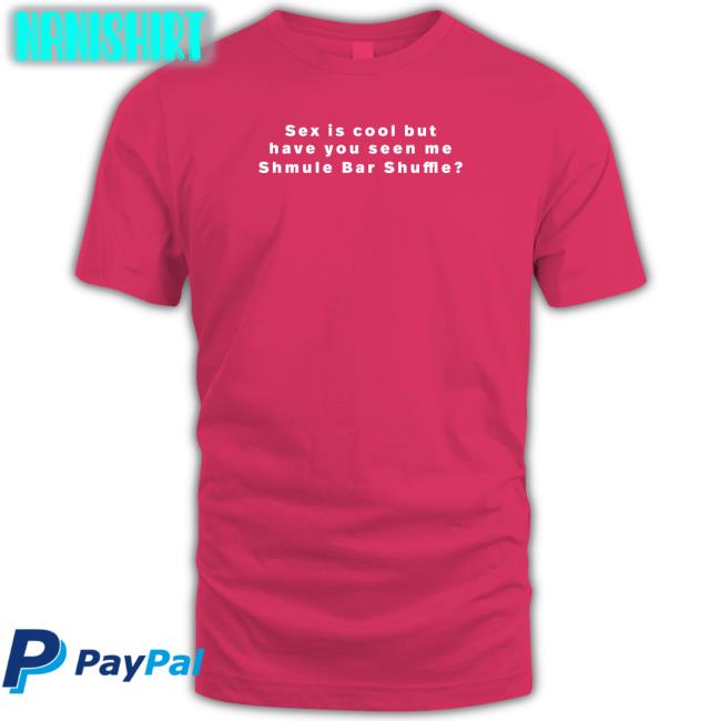 Vandy 222 Merch Sex Is Cool But Have You Seen Me Shmule Bar Shuffle Shirt Freezertarps222 Vandy 222 Merch Sex Is Cool But Have You Seen Me Shmule Bar Shuffle Shirts Freezertarps222