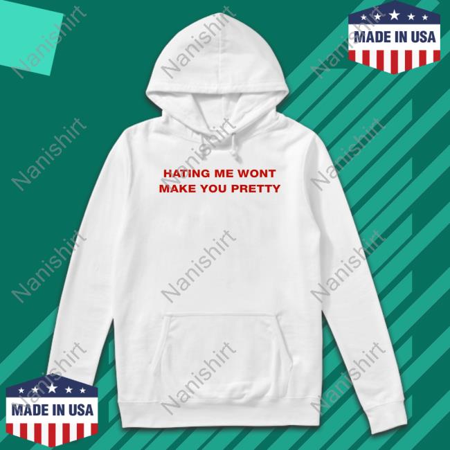 Hating Me Wont Make You Pretty T Shirt