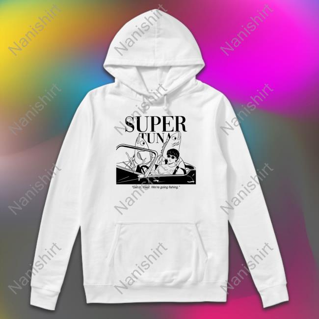 Super Tuna Get In Loser We're Going Fishing Long Sleeve T Shirt