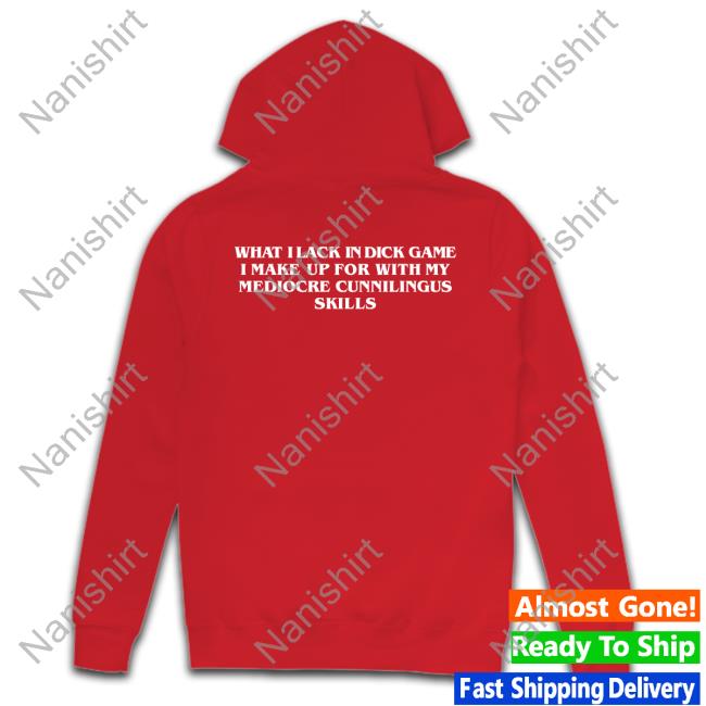 Shirts That Go Hard What I Lack In Dick Game I Make Up For With My Mediocre Cunnilingus Skills Sweatshirts Goodshirts Merch Shirts That Go Hard What I Lack In Dick Game I Make Up For With My Mediocre Cunnilingus Skills Crewneck Sweatshirt Goodshirts Merch