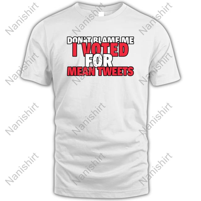 Faith N Freedoms Don't Blame Me I Voted For Mean Tweets Trump Shirts
