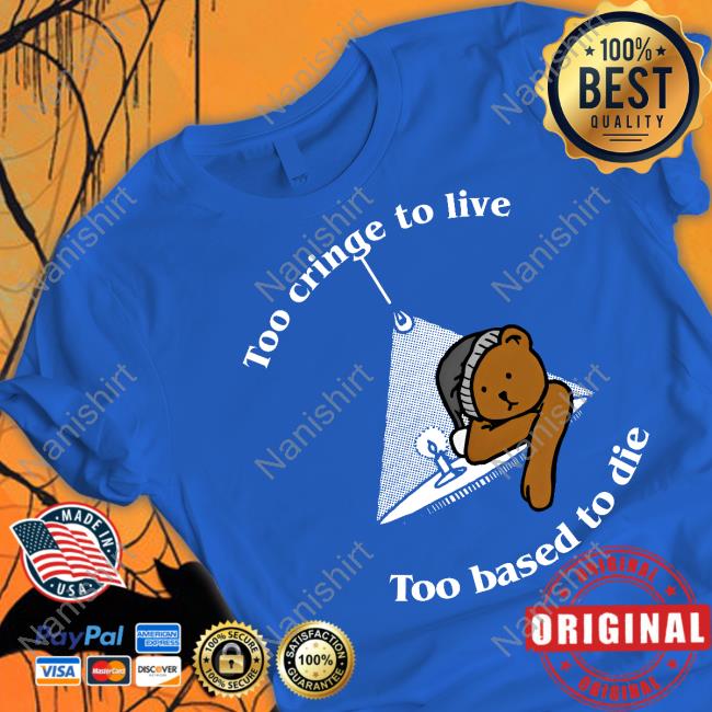 Too Cringe To Live Too Based To Die Shirt