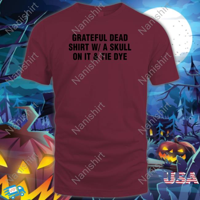 Shirtsthtgohard Shirts That Go Hard Merch Merch Grateful Dead Shirt W A Skull On It & Tie Dye T Shirt
