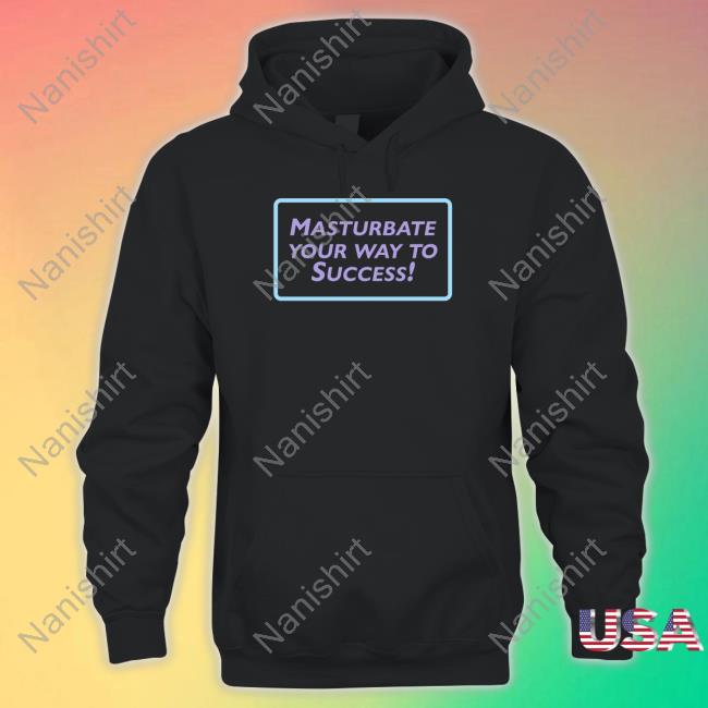 Masturbate Your Way To Success Shirts