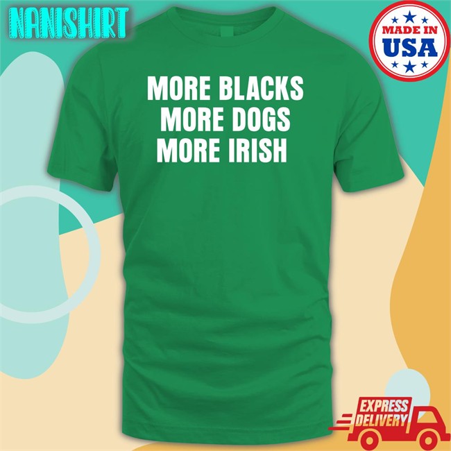 More Blacks More Dogs More Irish Long Sleeve T Shirt More Blacks More Dogs More Irish Sweatshirt Liam Bright
