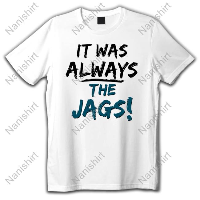 Official It Was Always The Jags Shirts Official It Was Always The Jags Shirt