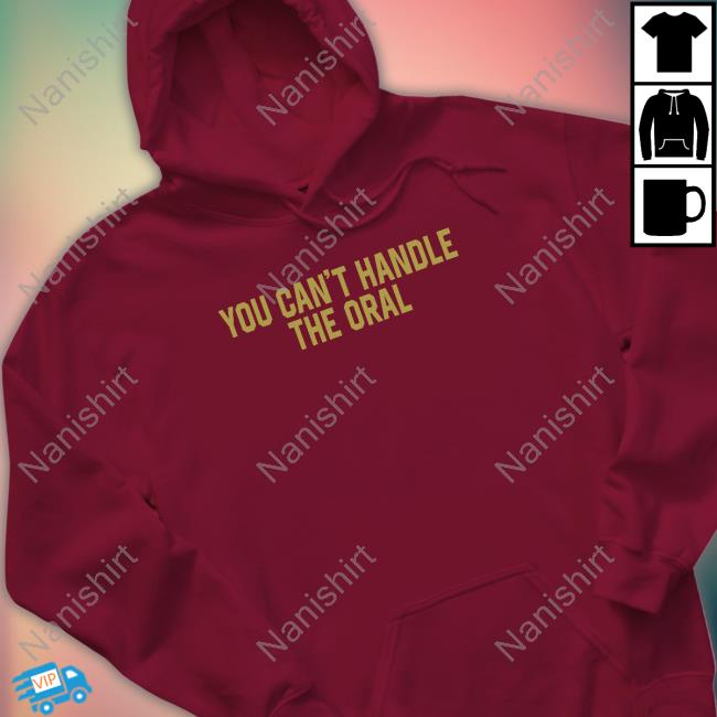 You Can't Handle The Oral Tee Shirt