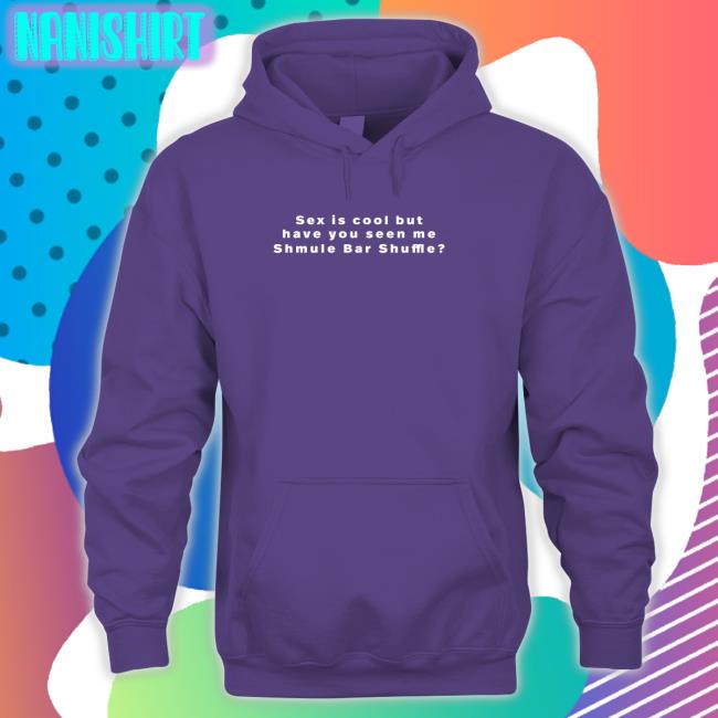 Vandy 222 Merch Sex Is Cool But Have You Seen Me Shmule Bar Shuffle Shirt Freezertarps222 Vandy 222 Merch Sex Is Cool But Have You Seen Me Shmule Bar Shuffle Sweatshirt Freezertarps222