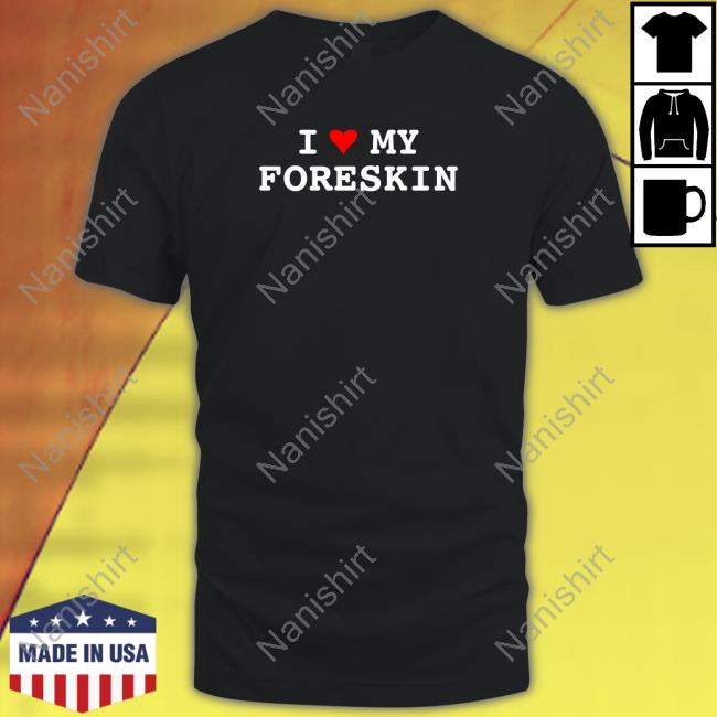 I Love My Foreskin Edition Limited Black Shirt