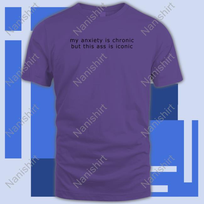 Official My Anxiety Is Chronic But This Ass Is Iconic Hoodie