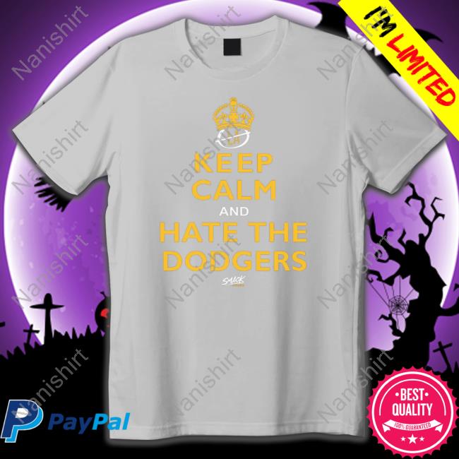 Official Keep Calm and Hate the Dodgers San Diego Baseball Smack Shirt Keep Calm and Hate the Dodgers San Diego Baseball Smack Tee
