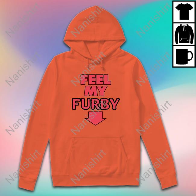 Feel My Furby Hoodie Shirt Shirtsthtgohard Feel My Furby TShirts