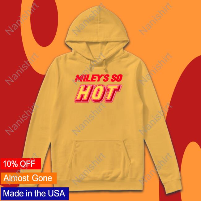 Miley's So Hot Shirts Miley's So Hot Hoodie