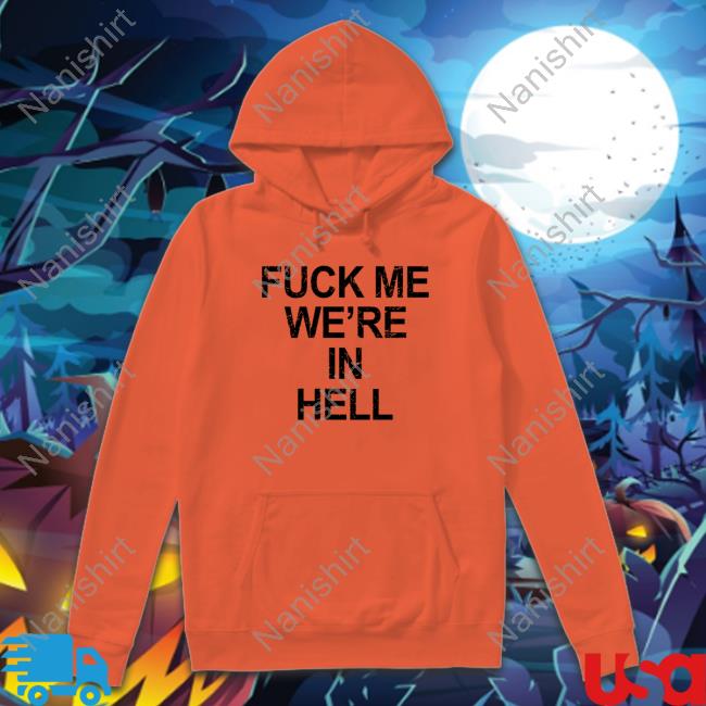 Official Fuck Me We're In Hell Hoodie Fuck Me We're In Hell Sweatshirts Lanceyfouxx