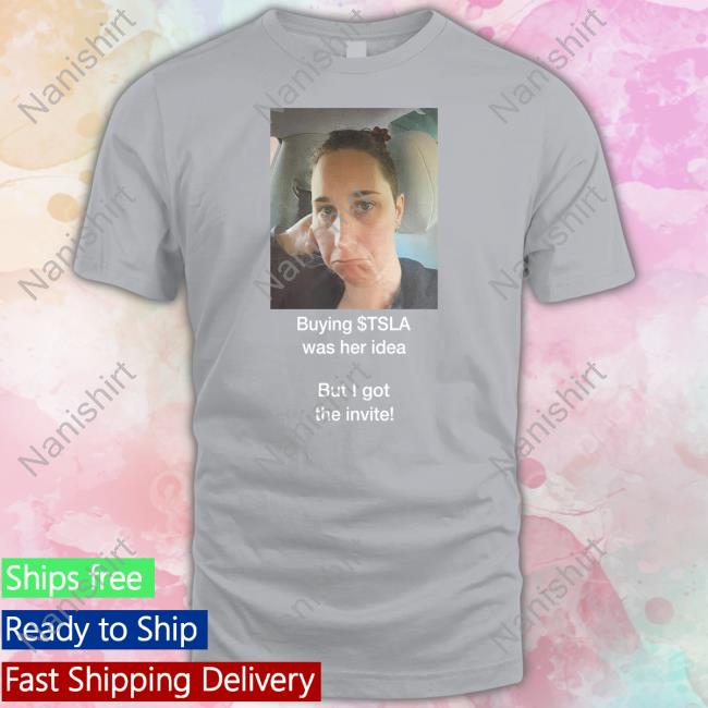 Official Buying $Tsla Was Her Idea But I Got The Invite Shirt Martin Viecha