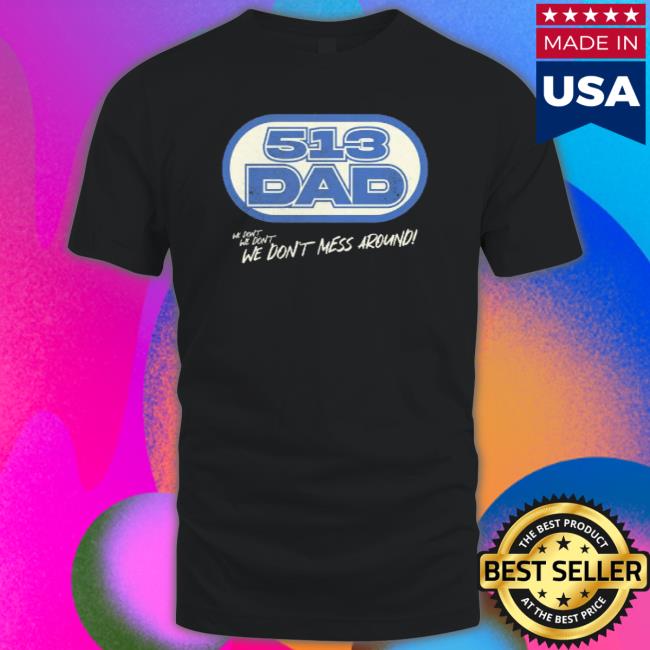 513 Dad We Don’T We Don’T We Don’T Mess Around Tee Shirt
