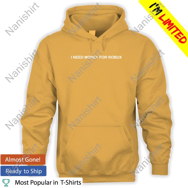Official I Need Money For Robux Hoodie I Need Money For Robux Sweatshirts Tom Arnold